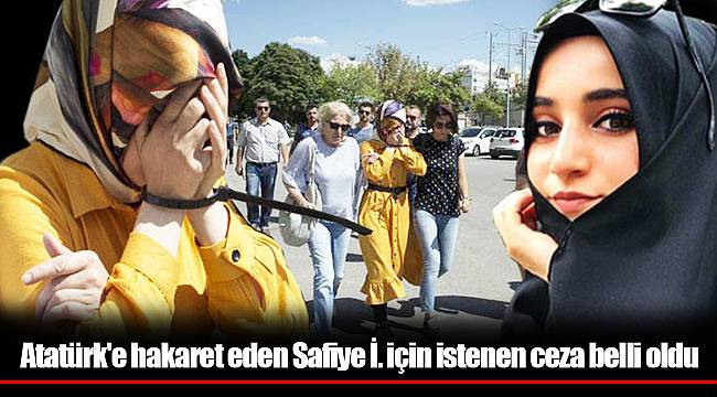 Atatürk'e hakaret eden Safiye İ. için istenen ceza belli oldu