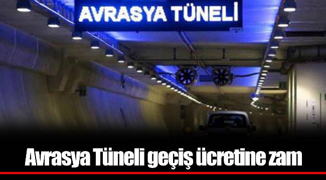 Avrasya Tüneli geçiş ücretine zam