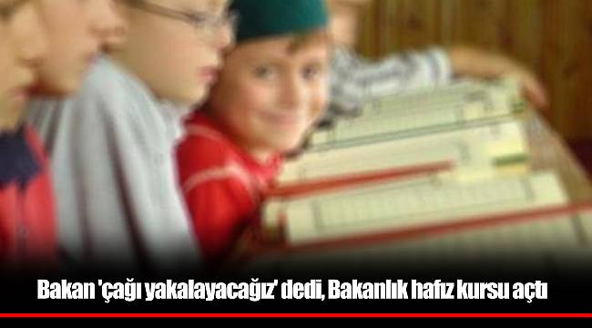 Bakan 'çağı yakalayacağız' dedi, Bakanlık hafız kursu açtı
