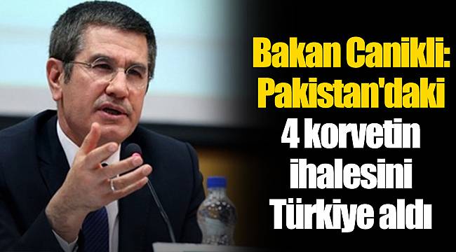 Bakan Canikli: Pakistan'daki 4 korvetin ihalesini Türkiye aldı