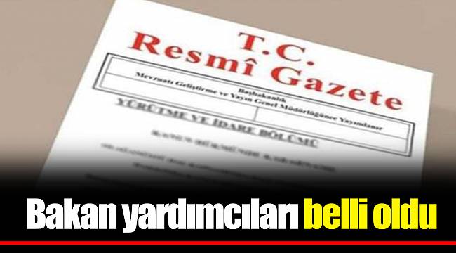 Bakan yardımcıları belli oldu