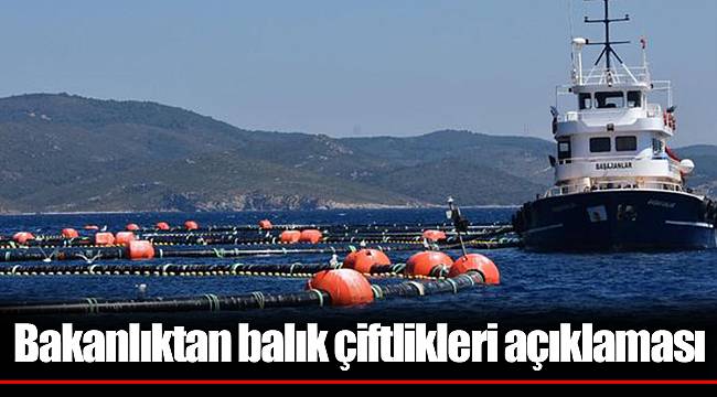 Bakanlıktan balık çiftlikleri açıklaması