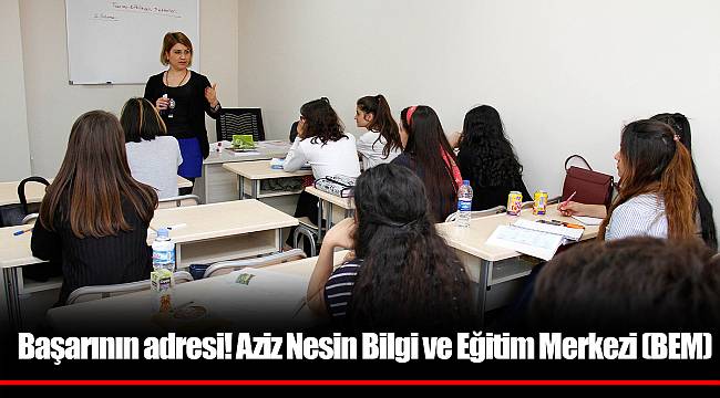 Başarının adresi! Aziz Nesin Bilgi ve Eğitim Merkezi (BEM)