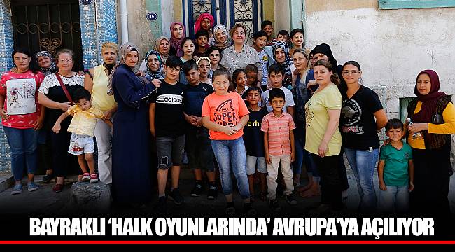BAYRAKLI ‘HALK OYUNLARINDA’ AVRUPA’YA AÇILIYOR