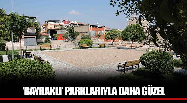 ‘BAYRAKLI’ PARKLARIYLA DAHA GÜZEL