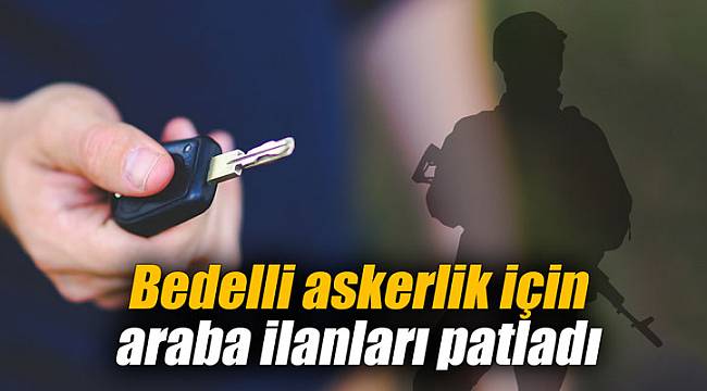 Bedelli askerlik için araba ilanları patladı