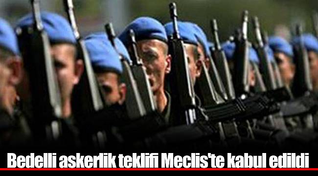 Bedelli askerlik teklifi Meclis'te kabul edildi