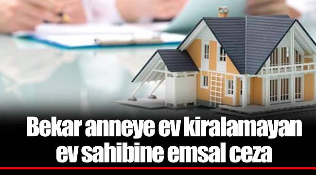 Bekar anneye ev kiralamayan ev sahibine emsal ceza