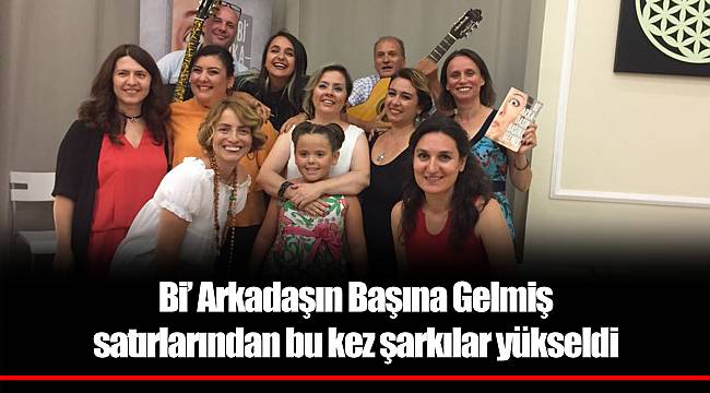 Bi’ Arkadaşın Başına Gelmiş satırlarından bu kez şarkılar yükseldi