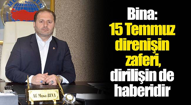 Bina: 15 Temmuz direnişin zaferi, dirilişin de haberidir