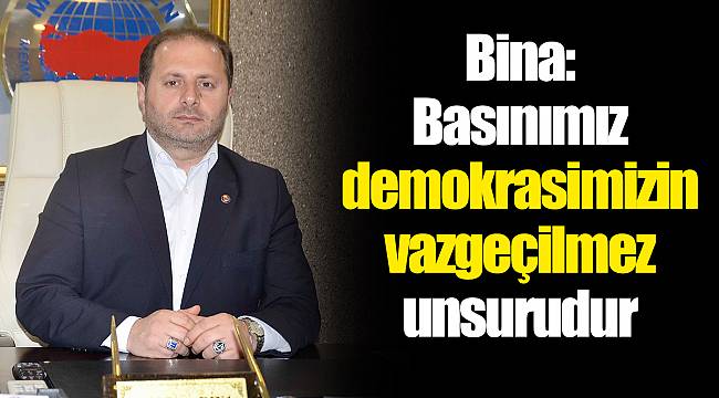 Bina: Basınımız demokrasimizin vazgeçilmez unsurudur