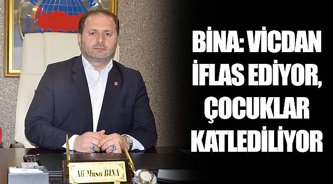 BİNA: VİCDAN İFLAS EDİYOR, ÇOCUKLAR KATLEDİLİYOR