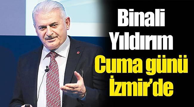 Binali Yıldırım Cuma günü İzmir'de