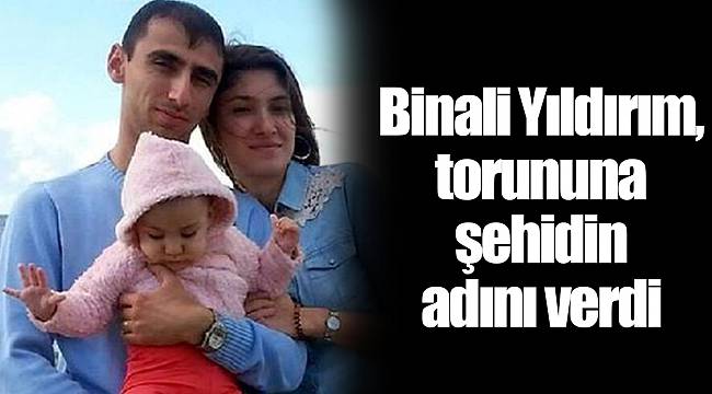 Binali Yıldırım, torununa şehidin adını verdi