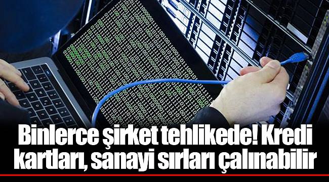 Binlerce şirket tehlikede! Kredi kartları, sanayi sırları çalınabilir