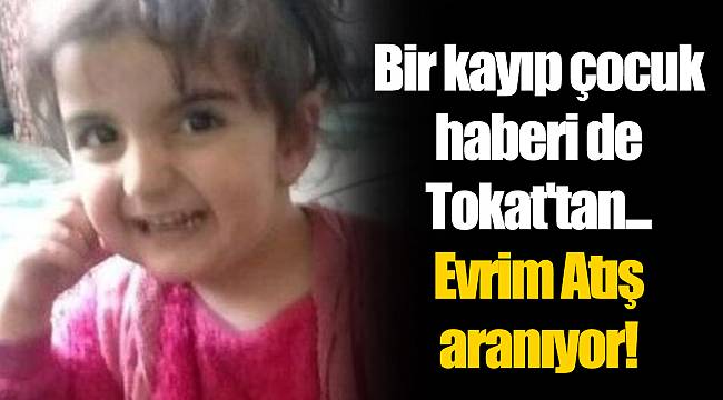 Bir kayıp çocuk haberi de Tokat'tan... Evrim Atış aranıyor!