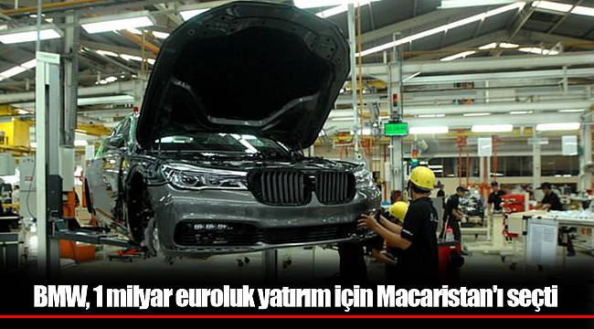 BMW, 1 milyar euroluk yatırım için Macaristan'ı seçti