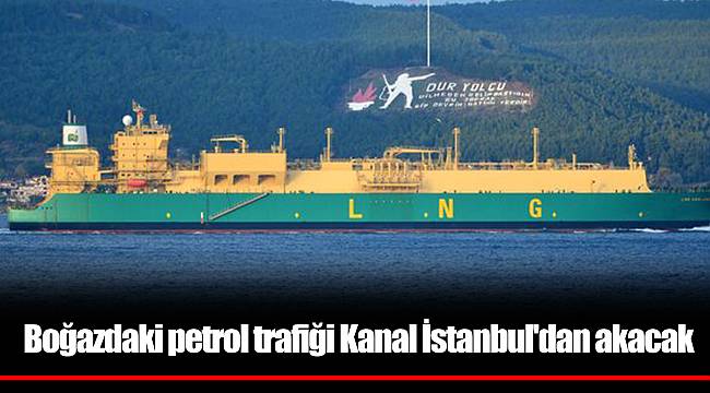 Boğazdaki petrol trafiği Kanal İstanbul'dan akacak