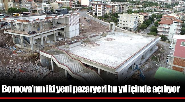 Bornova’nın iki yeni pazaryeri bu yıl içinde açılıyor