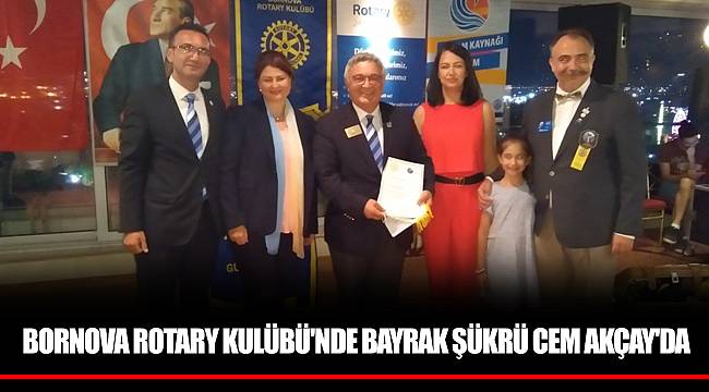BORNOVA ROTARY KULÜBÜ'NDE BAYRAK ŞÜKRÜ CEM AKÇAY'DA