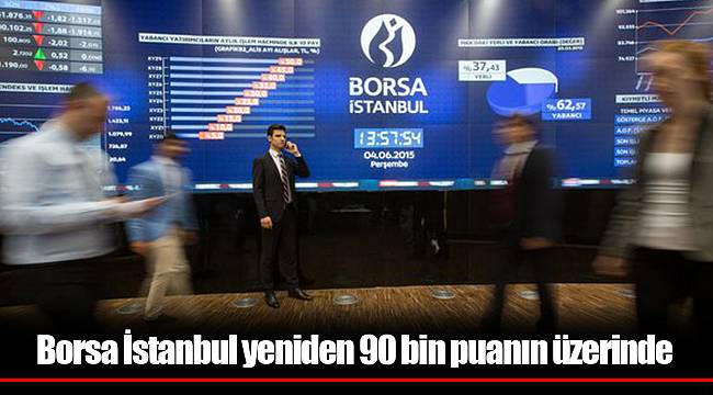 Borsa İstanbul yeniden 90 bin puanın üzerinde