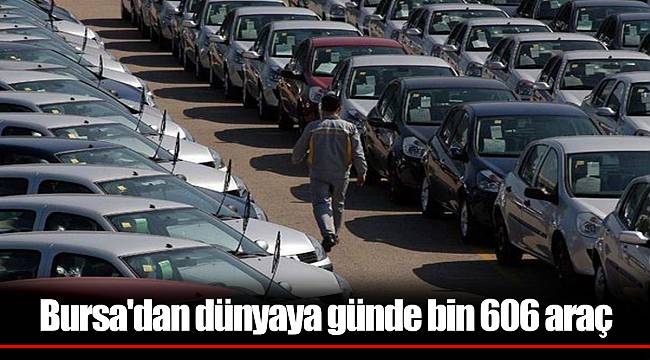 Bursa'dan dünyaya günde bin 606 araç