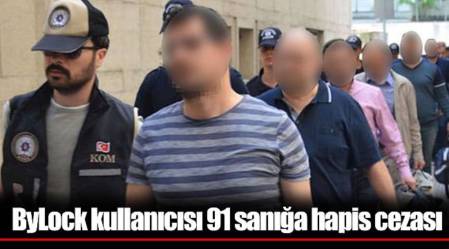 ByLock kullanıcısı 91 sanığa hapis cezası