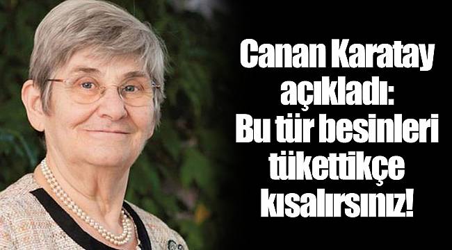 Canan Karatay açıkladı: Bu tür besinleri tükettikçe kısalırsınız!