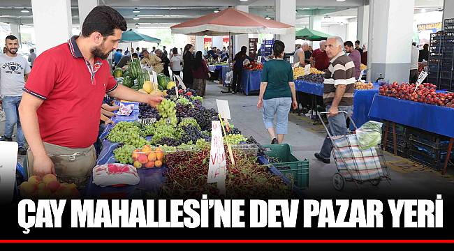 ÇAY MAHALLESİ’NE DEV PAZAR YERİ