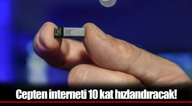 Cepten interneti 10 kat hızlandıracak!