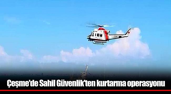 Çeşme'de Sahil Güvenlik'ten kurtarma operasyonu
