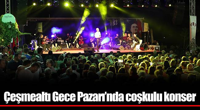 Çeşmealtı Gece Pazarı'nda coşkulu konser