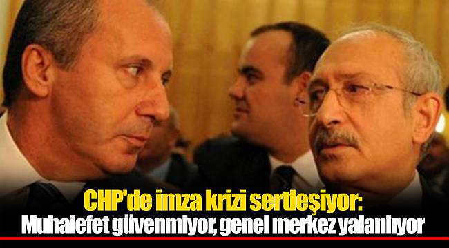 CHP'de imza krizi sertleşiyor: Muhalefet güvenmiyor, genel merkez yalanlıyor