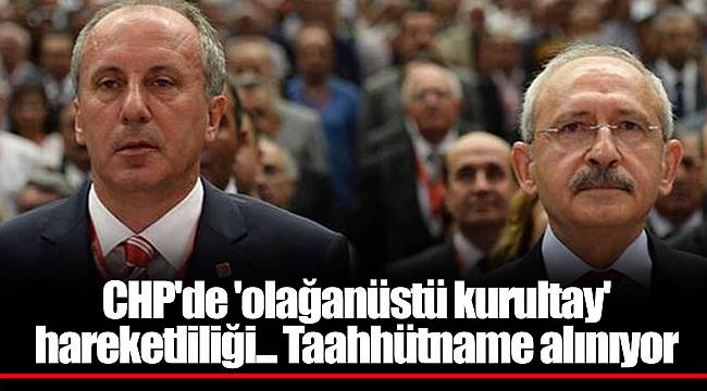 CHP'de 'olağanüstü kurultay' hareketliliği... Taahhütname alınıyor
