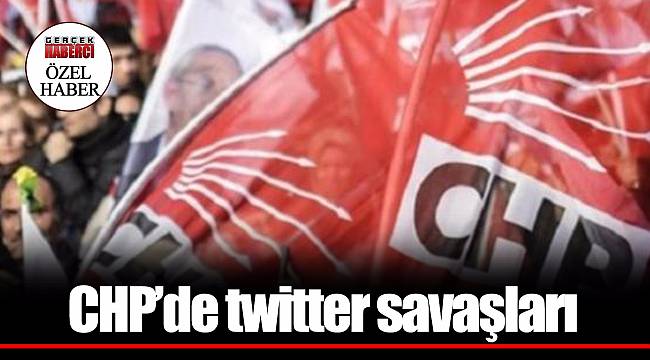 CHP’de twitter savaşları