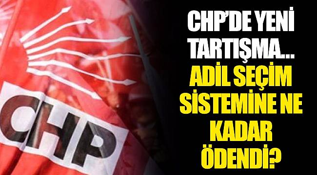 CHP'DE YENİ TARTIŞMA…  ADİL SEÇİM SİSTEMİNE NE KADAR ÖDENDİ?