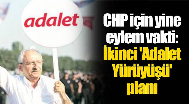 CHP için yine eylem vakti: İkinci 'Adalet Yürüyüşü' planı