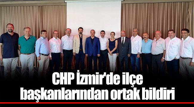 CHP İzmir'de ilçe başkanlarından ortak bildiri