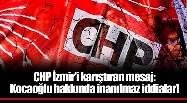 CHP İzmir'i karıştıran mesaj: Kocaoğlu hakkında inanılmaz iddialar!