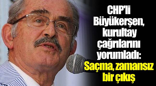 CHP'li Büyükerşen, kurultay çağrılarını yorumladı: Saçma, zamansız bir çıkış