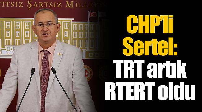 CHP’li Sertel: TRT artık RTERT oldu