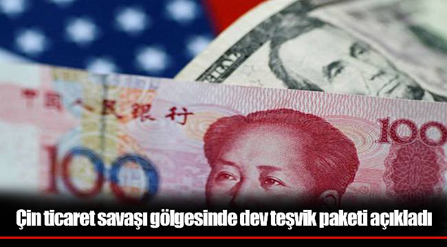 Çin ticaret savaşı gölgesinde dev teşvik paketi açıkladı