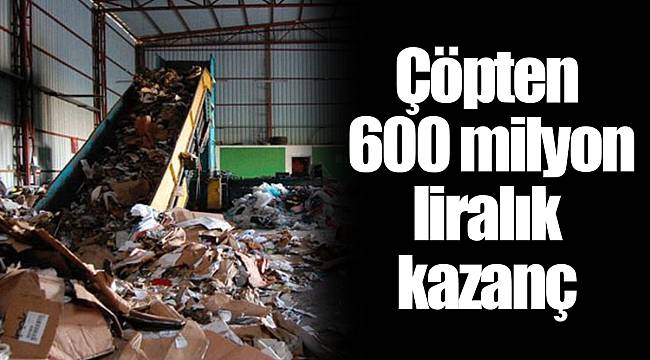 Çöpten 600 milyon liralık kazanç