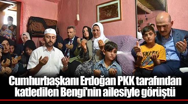 Cumhurbaşkanı Erdoğan PKK tarafından katledilen Bengi'nin ailesiyle görüştü