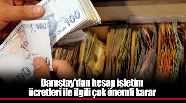 Danıştay'dan hesap işletim ücretleri ile ilgili çok önemli karar