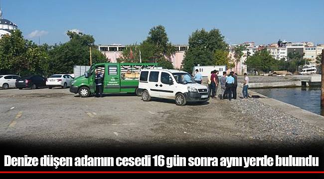 Denize düşen adamın cesedi 16 gün sonra aynı yerde bulundu