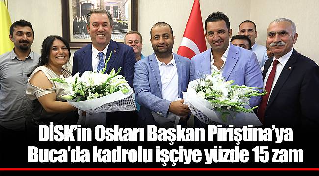 DİSK’in Oskarı Başkan Piriştina’ya Buca’da kadrolu işçiye yüzde 15 zam