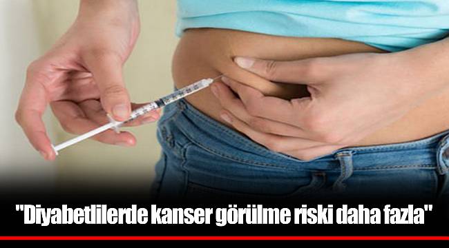 "Diyabetlilerde kanser görülme riski daha fazla"