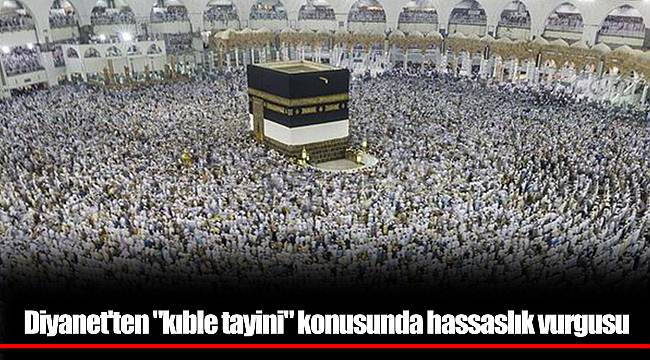 Diyanet'ten "kıble tayini" konusunda hassaslık vurgusu