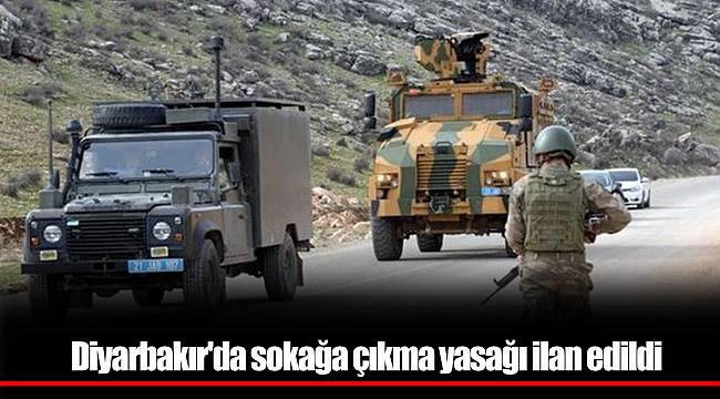 Diyarbakır'da sokağa çıkma yasağı ilan edildi